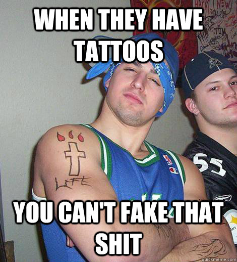 when they have tattoos you can't fake that shit - when they have tattoos you can't fake that shit  Misc