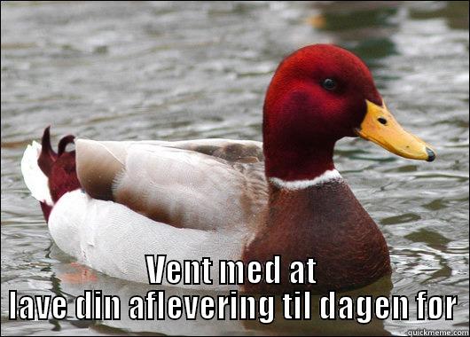 Fuck you stupid mallard -  VENT MED AT LAVE DIN AFLEVERING TIL DAGEN FØR Malicious Advice Mallard