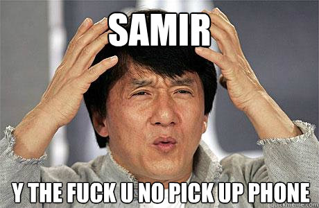 Samir Y the fuck u no pick up phone  EPIC JACKIE CHAN