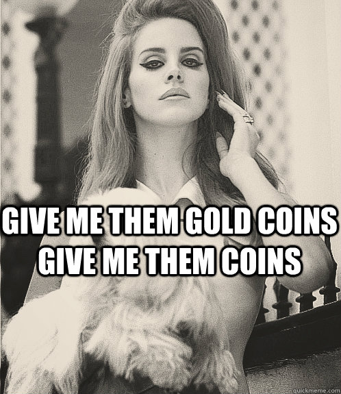  Give me them gold coins give me them coins  