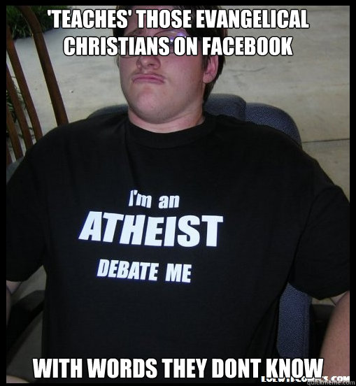 'Teaches' those Evangelical Christians on Facebook With words they dont know - 'Teaches' those Evangelical Christians on Facebook With words they dont know  Scumbag Atheist