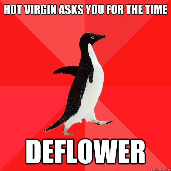 hot virgin asks you for the time deflower  Socially Awesome Penguin