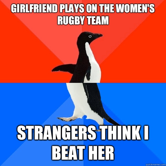 girlfriend plays on the women's rugby team Strangers think I beat her  Socially Awesome Awkward Penguin