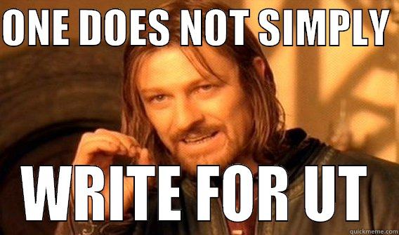 ONE DOES NOT SIMPLY - ONE DOES NOT SIMPLY  WRITE FOR UT One Does Not Simply