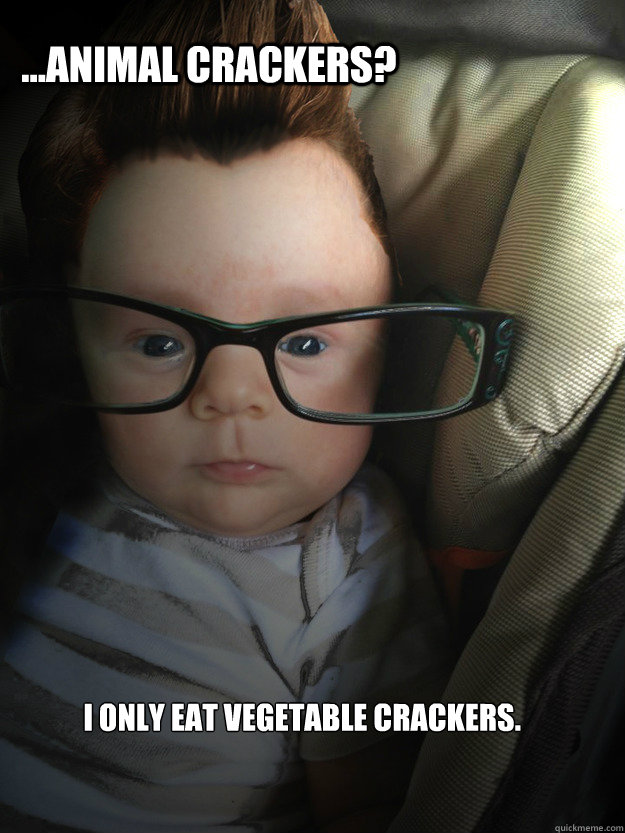 ...Animal crackers? I only eat vegetable crackers.  