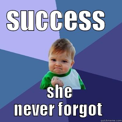 SUCCESS  SHE NEVER FORGOT  Success Kid