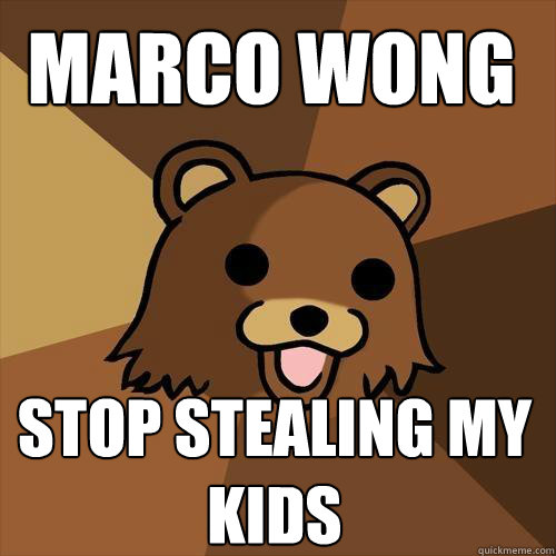 Marco wong stop stealing my kids  Pedobear