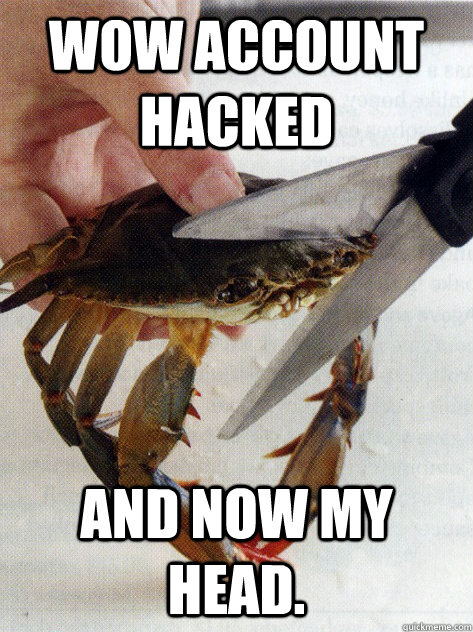 WoW Account hacked And now my head.  - WoW Account hacked And now my head.   Optimistic Crab