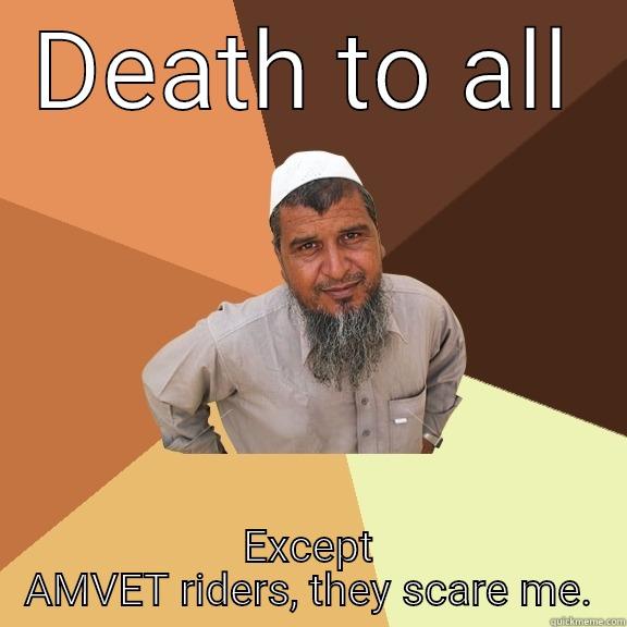 DEATH TO ALL EXCEPT AMVET RIDERS, THEY SCARE ME. Ordinary Muslim Man