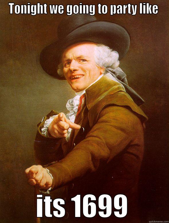 TONIGHT WE GOING TO PARTY LIKE ITS 1699 Joseph Ducreux