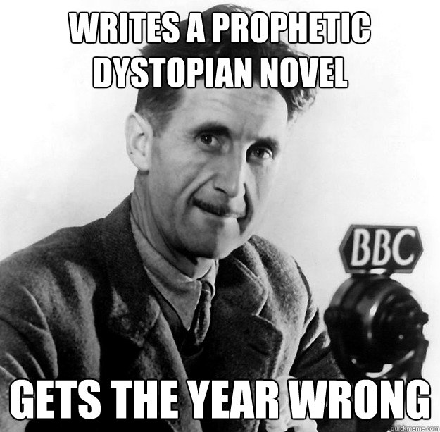 writes a prophetic dystopian novel  gets the year wrong - writes a prophetic dystopian novel  gets the year wrong  Scumbag Orwell