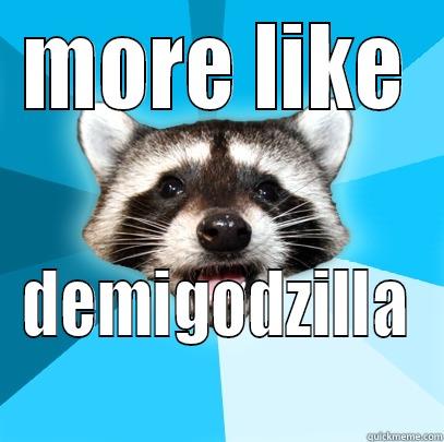 shut up - MORE LIKE DEMIGODZILLA Lame Pun Coon