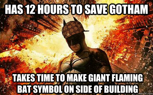 has 12 hours to save gotham takes time to make giant flaming bat symbol on side of building  Scumbag Batman