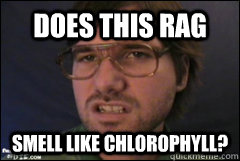 Does this rag smell like chlorophyll? - Does this rag smell like chlorophyll?  Ignorant Rapist