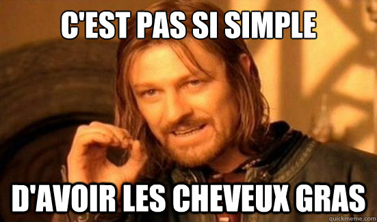 C'est pas si simple D'avoir les cheveux gras  Boromir