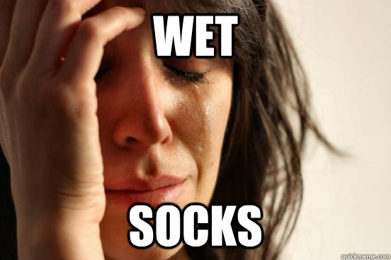 Wet socks  First World Problems