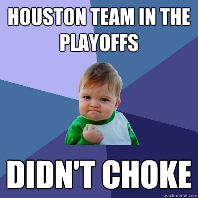 Houston team in the playoffs didn't choke  Success Kid