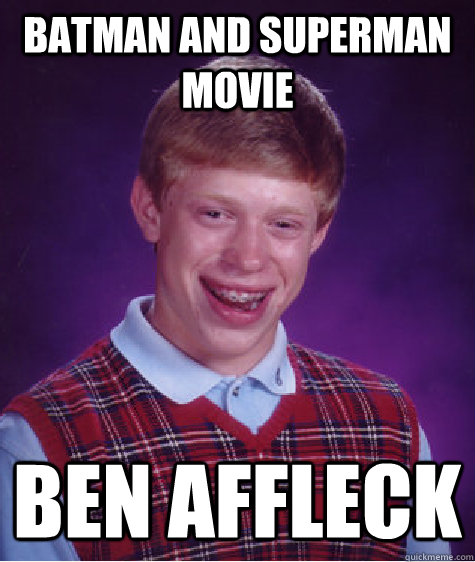 Batman and Superman movie Ben Affleck  Bad Luck Brian