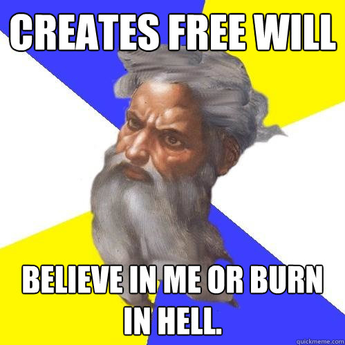 Creates free Will Believe in me or burn in hell.  Advice God