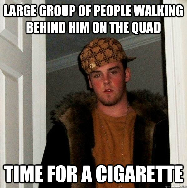 large group of people walking behind him on the quad time for a cigarette  Scumbag Steve