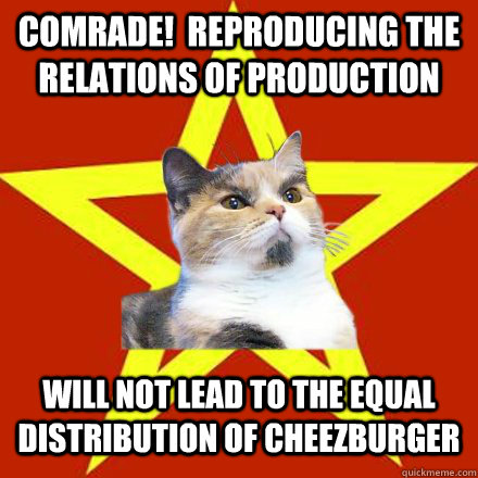 Comrade!  reproducing the relations of production Will not lead to the equal distribution of cheezburger  Lenin Cat