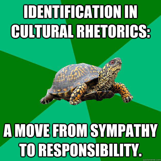 Identification in Cultural Rhetorics:  A move from sympathy to responsibility. - Identification in Cultural Rhetorics:  A move from sympathy to responsibility.  Torrenting Turtle