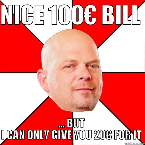 NICE 100€ BILL  ... BUT I CAN ONLY GIVE YOU 20€ FOR IT Pawn Star