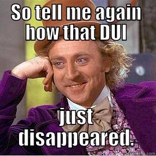 SO TELL ME AGAIN HOW THAT DUI JUST DISAPPEARED. Condescending Wonka