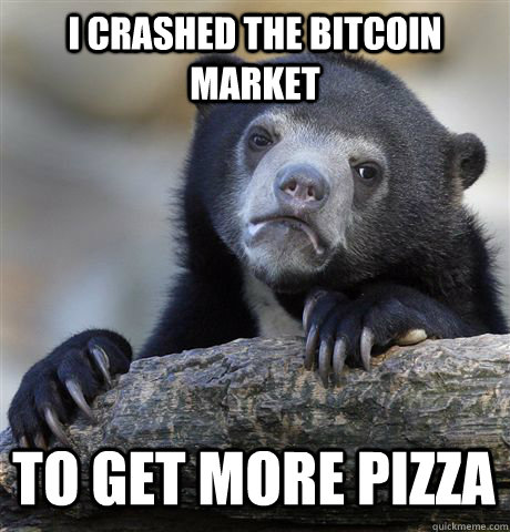 I crashed the bitcoin market To get more pizza  Confession Bear