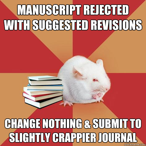 manuscript rejected with suggested revisions change nothing & submit to slightly crappier journal - manuscript rejected with suggested revisions change nothing & submit to slightly crappier journal  Science Major Mouse