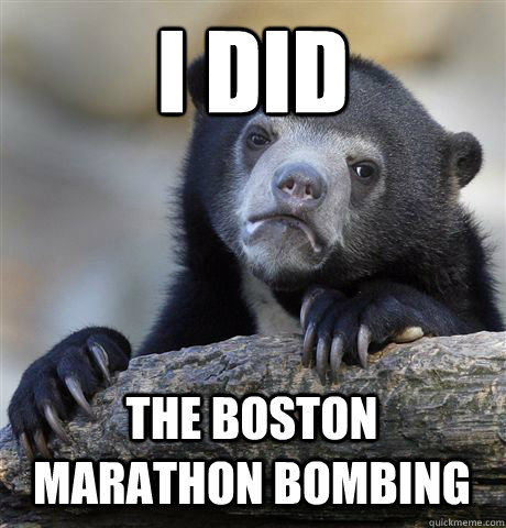 I DID THE BOSTON MARATHON BOMBING - I DID THE BOSTON MARATHON BOMBING  Confession Bear