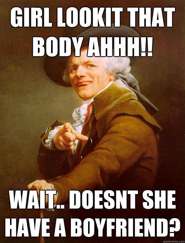 Girl lookit that body ahhh!! wait.. doesnt she have a boyfriend?  Joseph Ducreux