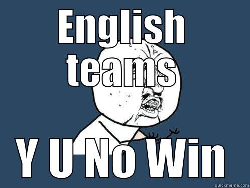 ENGLISH TEAMS Y U NO WIN Y U No