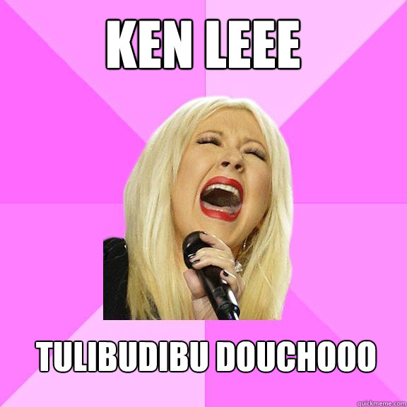 KEN LEEE 

 tulibudibu douchooo  Wrong Lyrics Christina