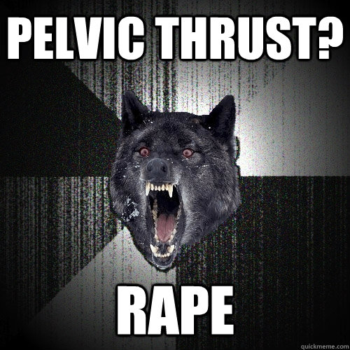 Pelvic Thrust?  Rape  Insanity Wolf