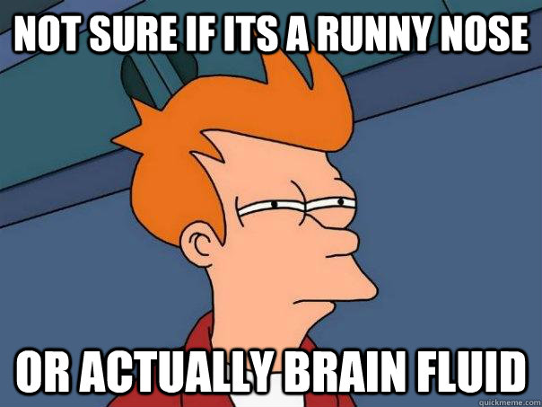 Not sure if its a runny nose or actually brain fluid  Futurama Fry