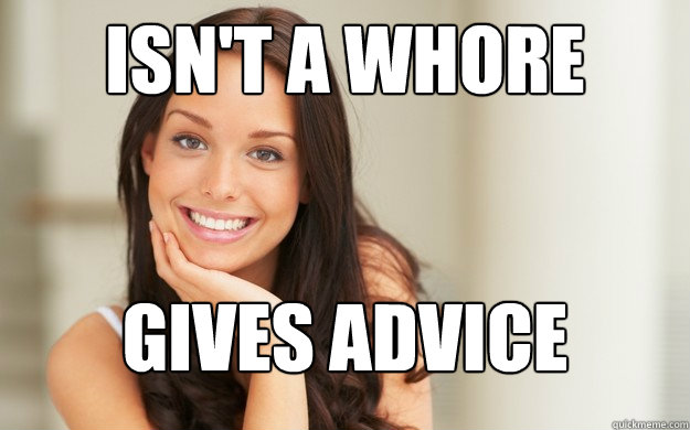 Isnt A Whore Gives Advice Good Girl Gina Quickmeme 