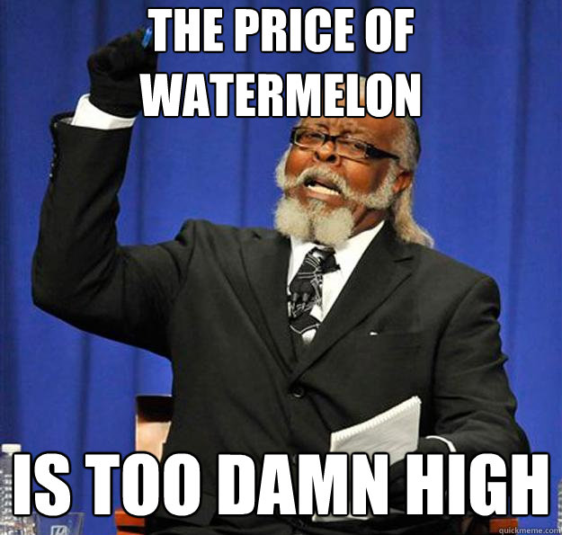 The price of watermelon Is too damn high  Jimmy McMillan