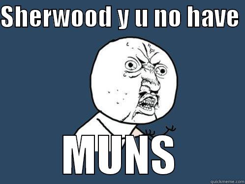 SHERWOOD Y U NO HAVE   MUNS  Y U No