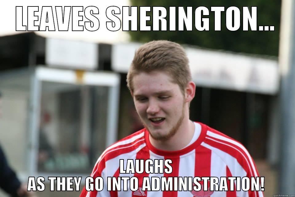 BEN THE JUDAS - LEAVES SHERINGTON... LAUGHS AS THEY GO INTO ADMINISTRATION! Misc