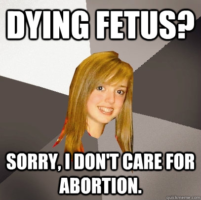 Dying Fetus? Sorry, i don't care for abortion.  Musically Oblivious 8th Grader