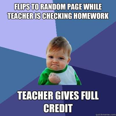 flips to random page while teacher is checking homework teacher gives full credit  Success Kid