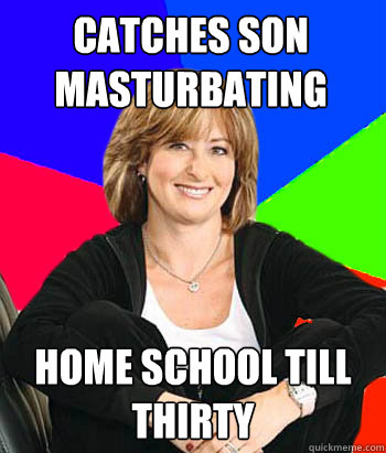 catches son masturbating home school till thirty  Sheltering Suburban Mom