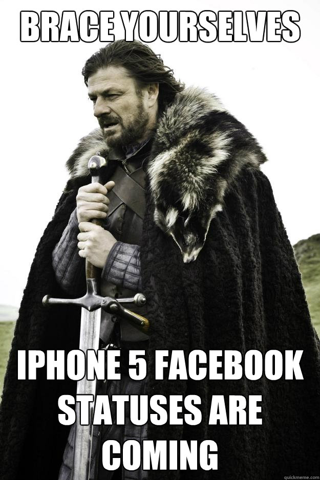 Brace Yourselves iphone 5 facebook statuses are coming  Winter is coming