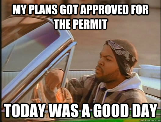 My plans got approved for the permit Today was a good day  today was a good day