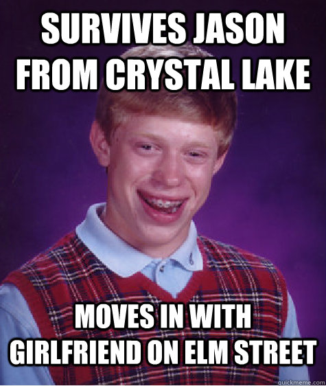 survives jason from crystal lake moves in with girlfriend on Elm street  Bad Luck Brian