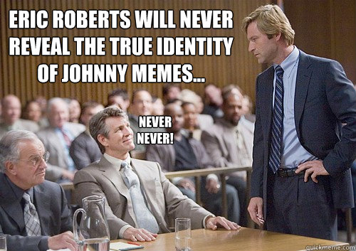 Eric Roberts will never reveal the true identity of Johnny Memes... Never never! - Eric Roberts will never reveal the true identity of Johnny Memes... Never never!  Eric Roberts on trial