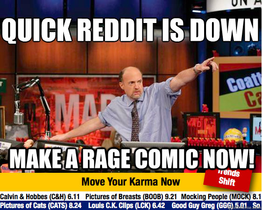 Quick Reddit is down
 make a rage comic now! - Quick Reddit is down
 make a rage comic now!  Mad Karma with Jim Cramer