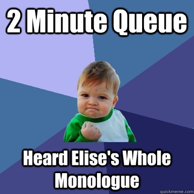 2 Minute Queue Heard Elise's Whole Monologue  Success Kid