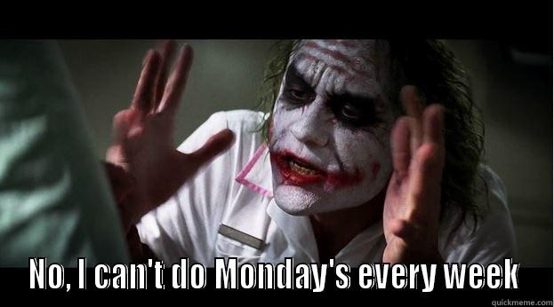  NO, I CAN'T DO MONDAY'S EVERY WEEK Joker Mind Loss